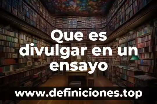 Que es divulgar en un ensayo