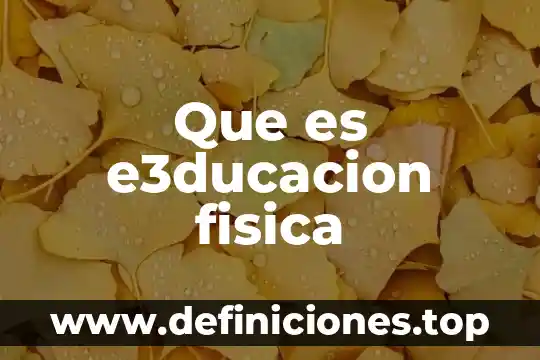 Que es e3ducacion fisica