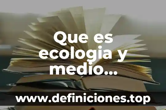 Resumen de lo que es ecologia 8 Que es ecologia y medio ambiente yahoo