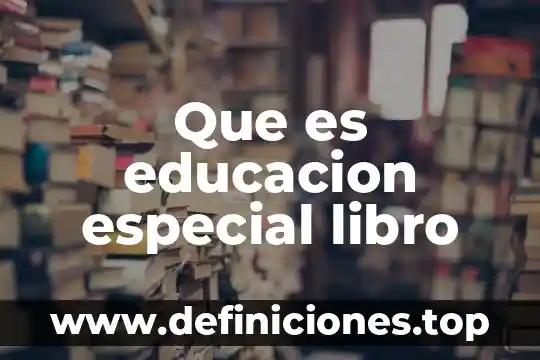Que es lo que hace especial disneylandia 7 Que es educacion especial libro