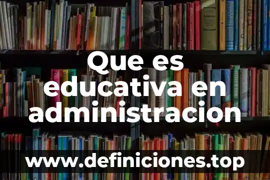 Que es educativa en administracion