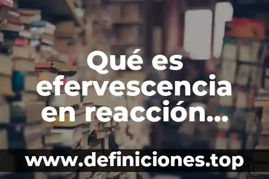 Qué es el pensamiento química 8 Qué es efervescencia en reacción química
