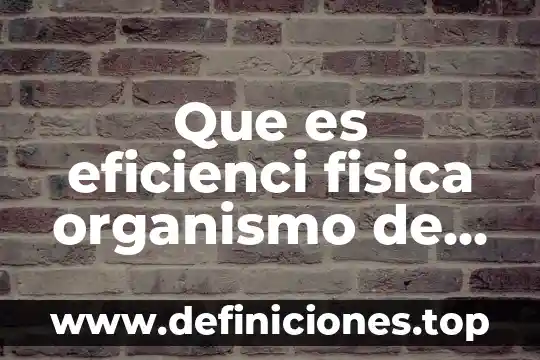 Que es eficienci fisica organismo de agua