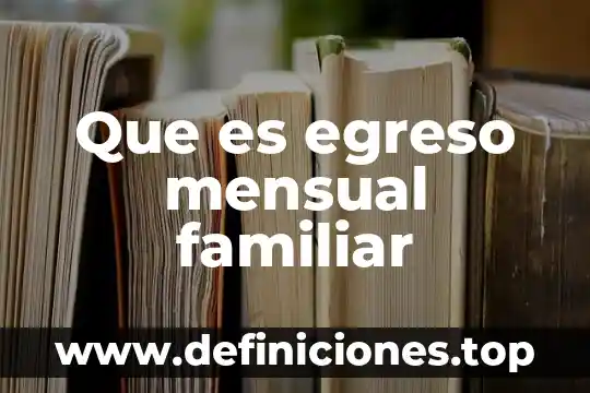 Qué es un ingreso y un egreso en contabilidad 4 Que es egreso mensual familiar