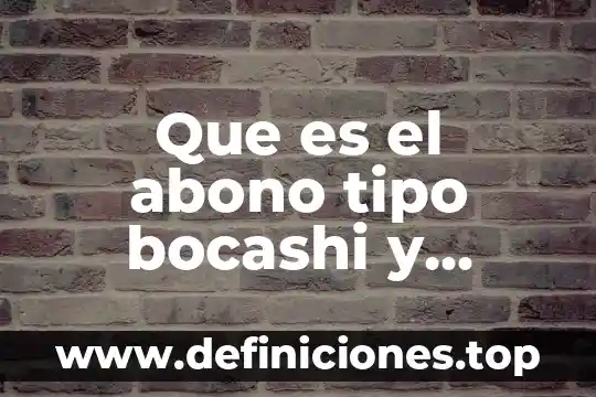 Abono de edc que es 4 Que es el abono tipo bocashi y como se elabora