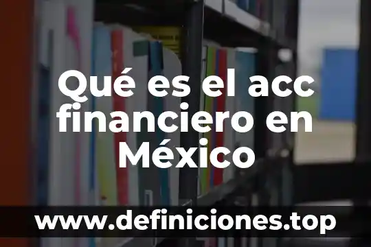 Qué es el acc financiero en México