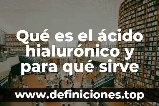 Qué es el ácido hialurónico y para qué sirve