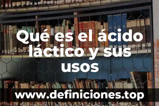 Qué es el ácido láctico y sus usos