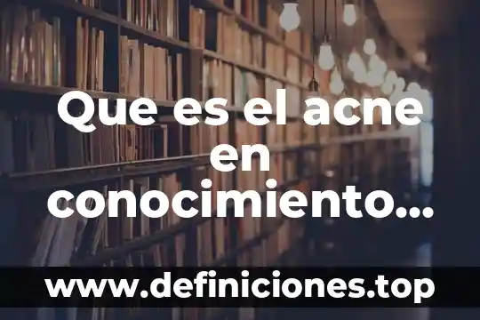 Que es conocimiento religiosa 5 Que es el acne en conocimiento popular