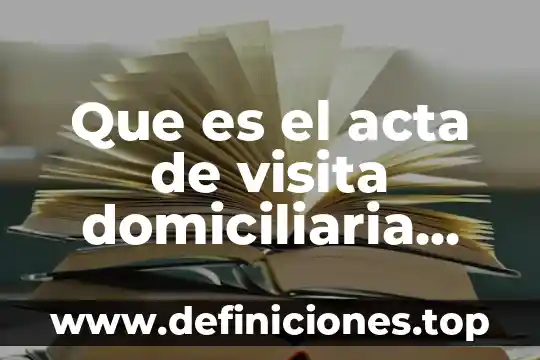 Qué es un acta de nacimiento en derecho 4 Que es el acta de visita domiciliaria concepto