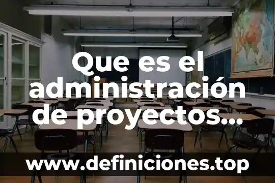Que es el administración de proyectos definicion