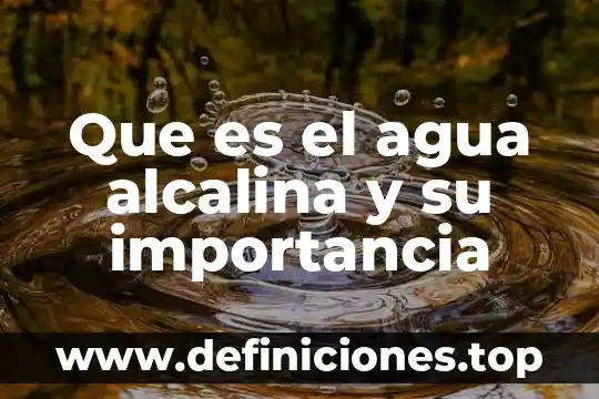 Ambientes artificiales que es y que importancia tiene 4 Que es el agua alcalina y su importancia