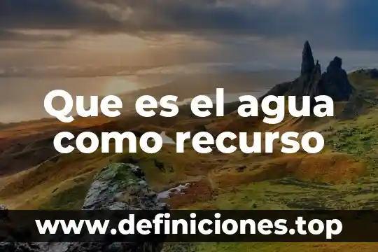 Que es el agua como recurso