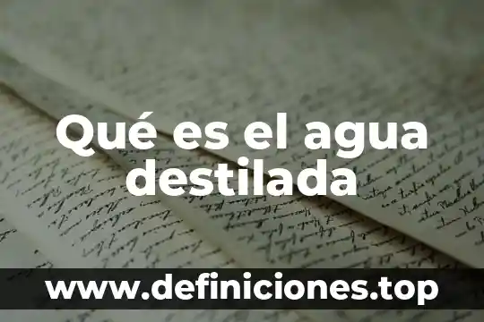 Qué es el agua destilada