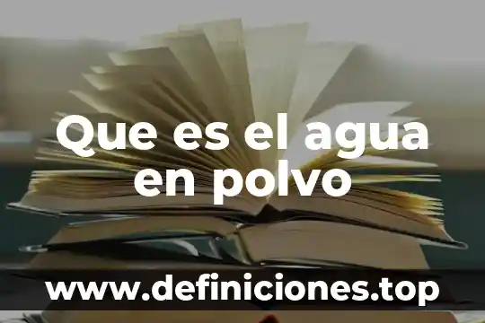 Que es el agua en polvo