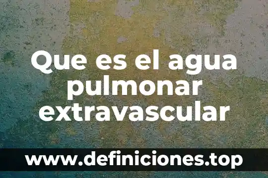 Que es el agua pulmonar extravascular