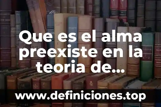 Que es al amor para platon 7 Que es el alma preexiste en la teoria de platon