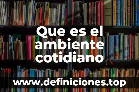 Mundano que es propio del ambiente 4 Que es el ambiente cotidiano