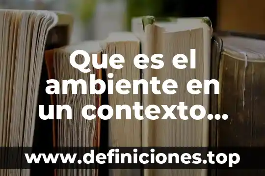 Que es el ambiente en un contexto historico y social