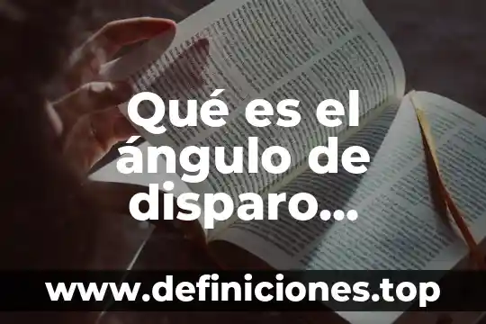 Qué es el ángulo de disparo concepto