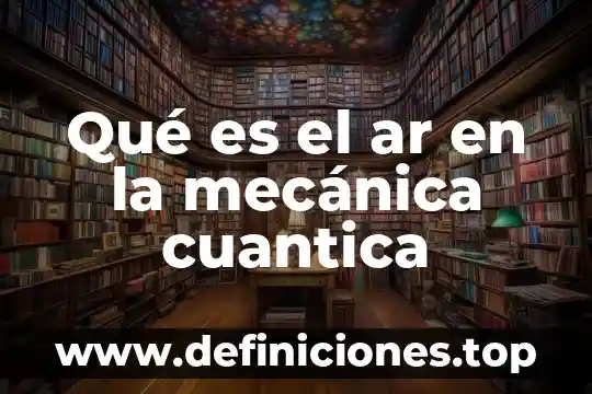 Que es compareencuestas com ar 3 Qué es el ar en la mecánica cuantica