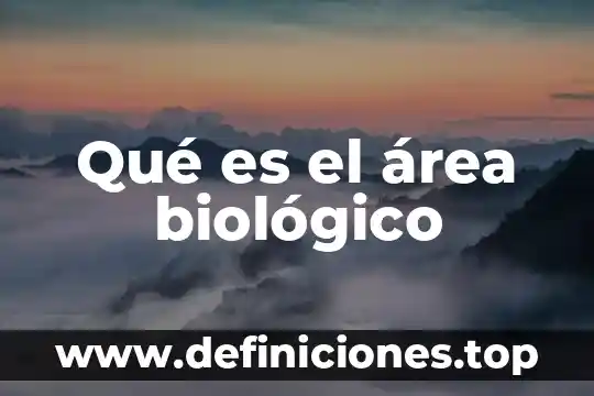 Proceso biol贸gico que es 7 Qu茅 es el 谩rea biol贸gico