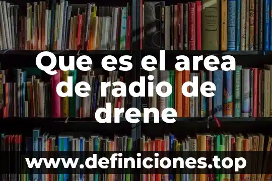 Que es el area de radio de drene