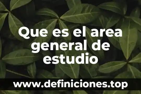 Fuerza general que es 3 Que es el area general de estudio