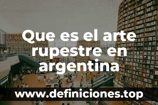 Que es rupestre arte 6 Que es el arte rupestre en argentina