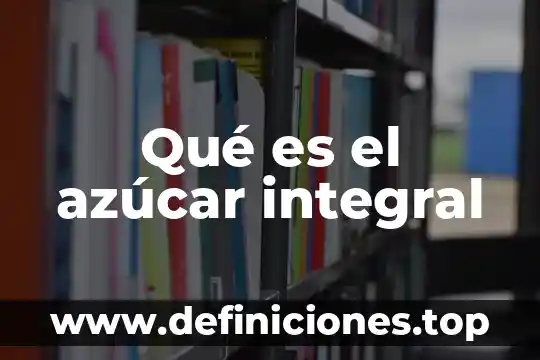 Ginecología integral que es 5 Qué es el azúcar integral