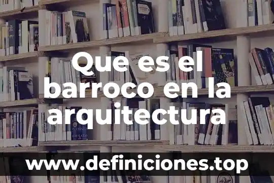 Que es la arquitectura virreinal augustino 3 Que es el barroco en la arquitectura