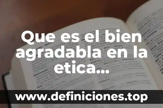 Que es la etimologia en la etica 4 Que es el bien agradabla en la etica profecional