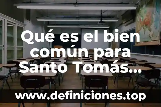 Que es la ley de santo tomas de aquino 3 Qué es el bien común para Santo Tomás de Aquino