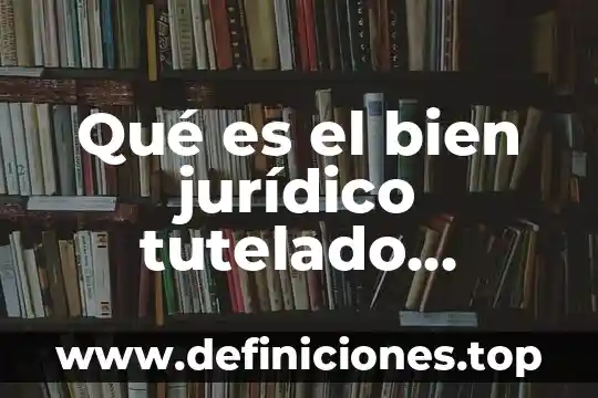 Que es un ensayo jurídico 6 Qué es el bien jurídico tutelado derecho penal