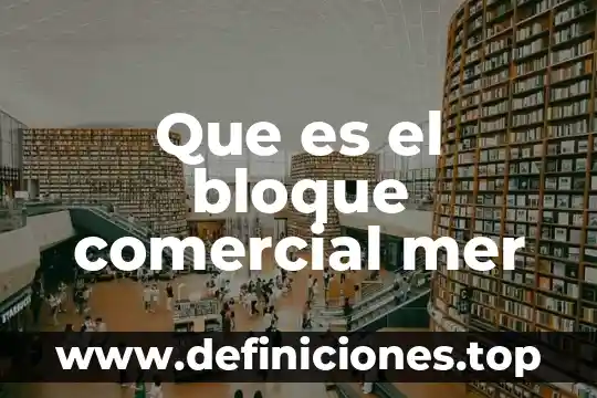 Que es un acuerdo comercial y ejemplos 3 Que es el bloque comercial mer