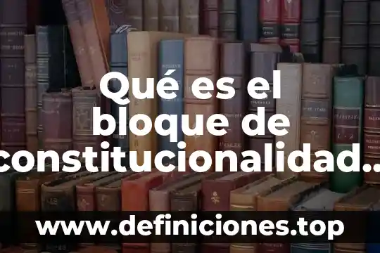 Que es eñ estudio de arte 7 Qué es el bloque de constitucionalidad en México