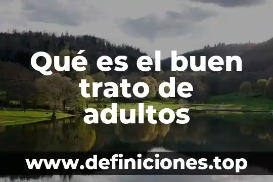 Que es un buen trato familiar 6 Qué es el buen trato de adultos