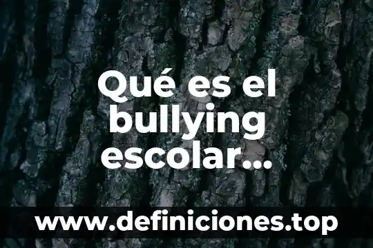 Qué es el bullying escolar definición para niños