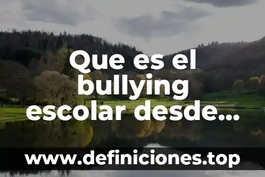 Que es el bullying escolar desde la psicologia