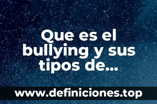 Que es el bullying y sus tipos de bullying