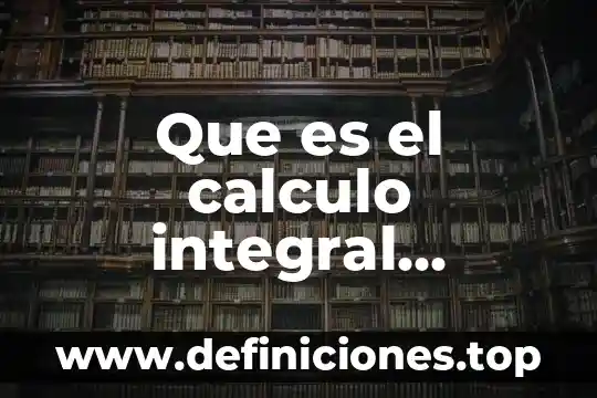 Que es la especializacion integral 5 Que es el calculo integral repuesta personal