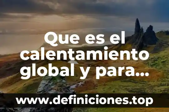 Qué es visión global definición 5 Que es el calentamiento global y para que sirve