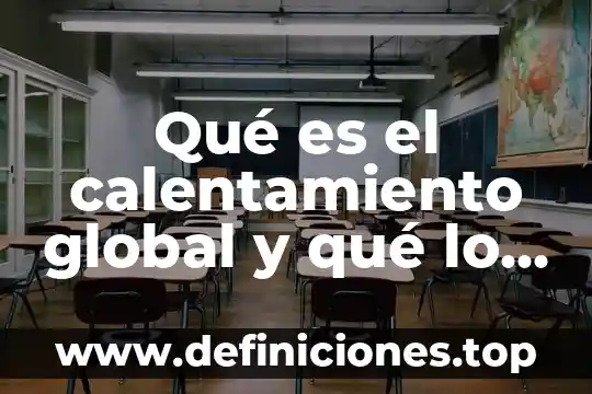 Que es el calentamiento global y para que sirve 5 Qué es el calentamiento global y qué lo causan