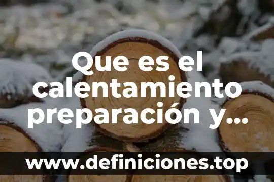 Que es lo que no se sabe del calentamiento global 3 Que es el calentamiento preparación y aconcicionamiento físico
