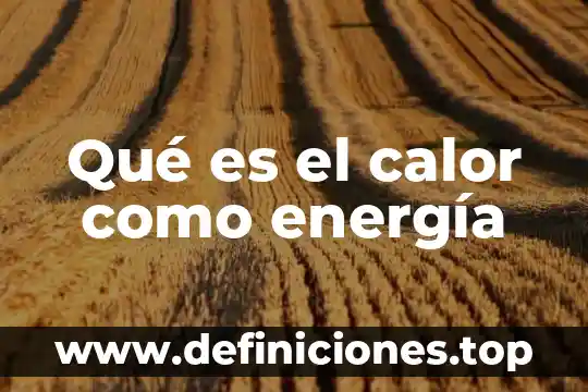 Qué es mecanismos de transferencia de calor 8 Qué es el calor como energía