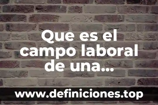 Que es el examen ambiental laboral 8 Que es el campo laboral de una universisdad