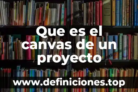 Canvas que es en arte 5 Que es el canvas de un proyecto