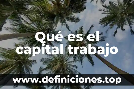 Que es el finaciamiento de capital de trabajo 8 Qué es el capital trabajo