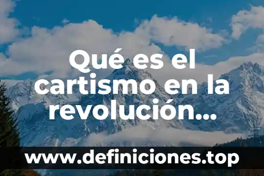 Qué es el acoteximiento de la revolución mexicana 6 Qué es el cartismo en la revolución industrial