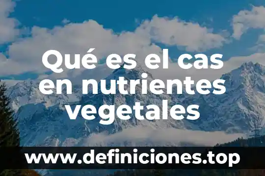 Qué es el cas en nutrientes vegetales